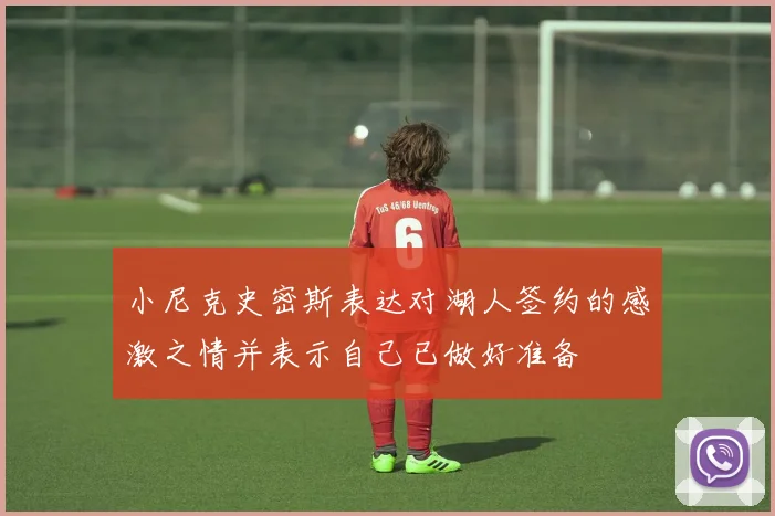 小尼克史密斯表达对湖人签约的感激之情并表示自己已做好准备